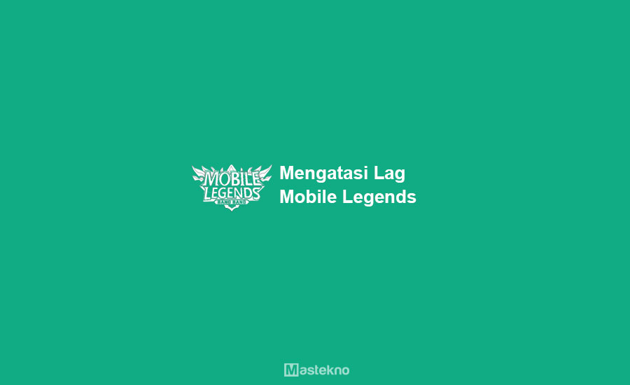 Cara Mengatasi Mobile Legends Lag
