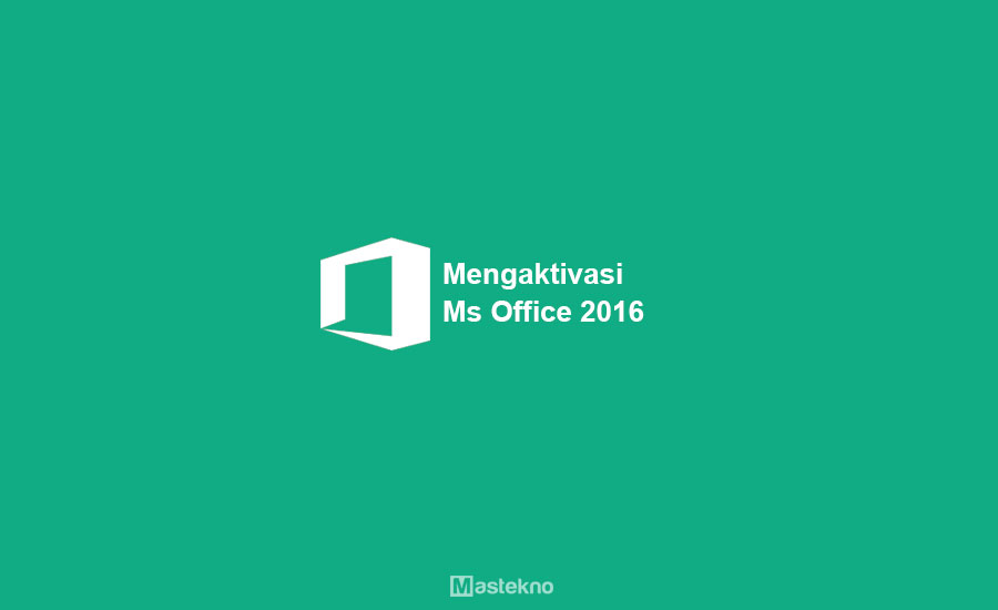 Cara Aktivasi Microsoft Office 2016 Permanen Gratis