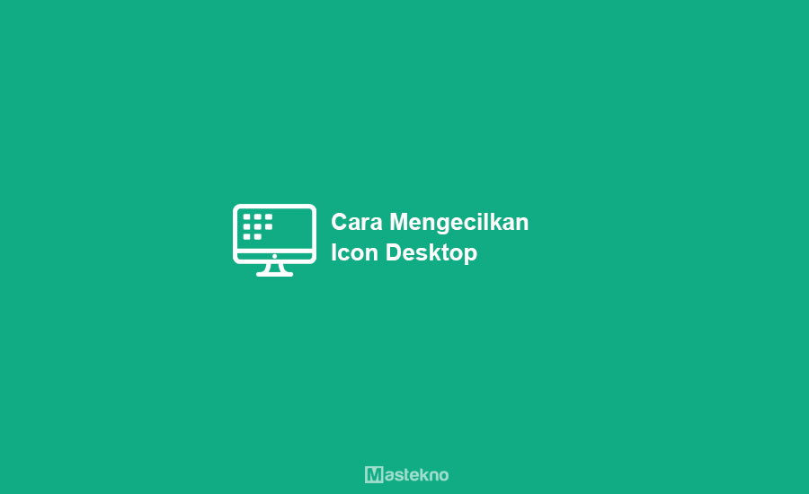 Cara Mengecilkan Icon Desktop