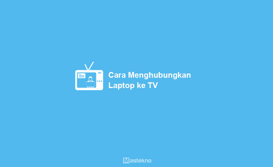 Cara Menghubungkan Laptop ke TV