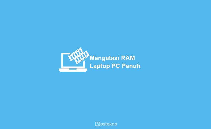 Cara Mengatasi RAM Laptop PC Penuh