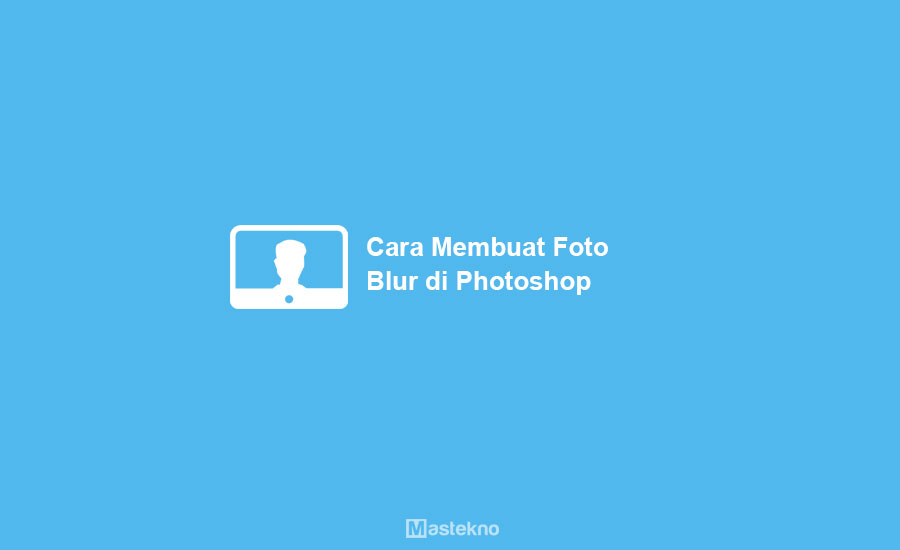 Cara Membuat Foto Blur di Photoshop