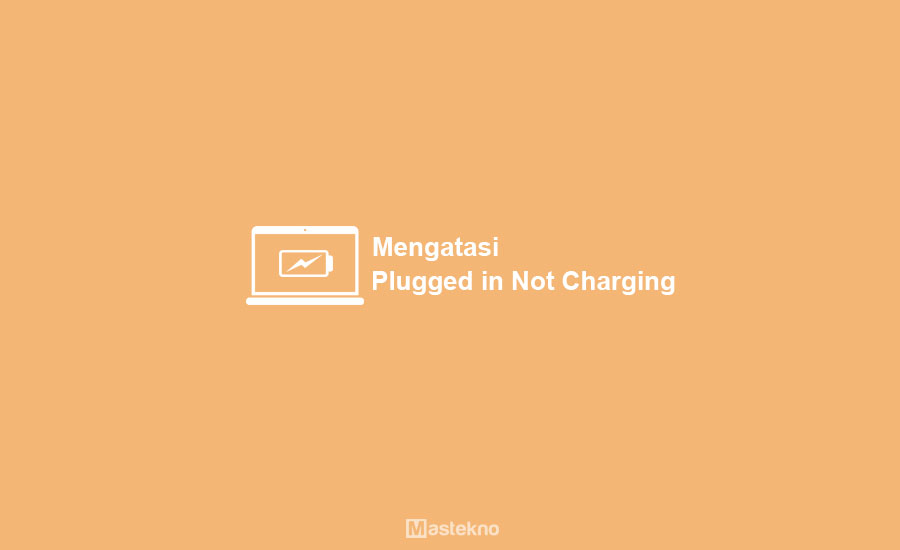 Cara Mengatasi Laptop Plugged In Not Charging