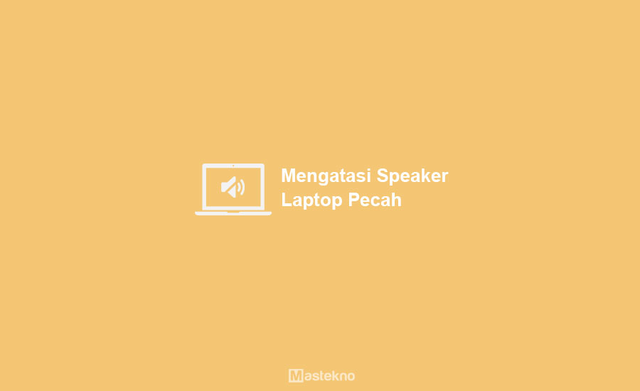 Cara Mengatasi Suara Speaker Laptop Pecah