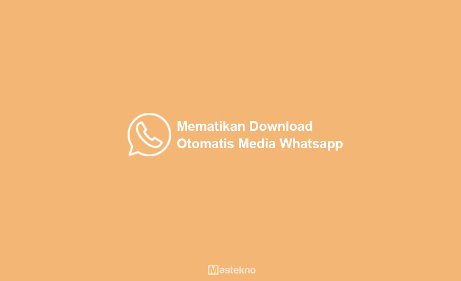Cara Menonaktifkan Download Otomatis WhatsApp