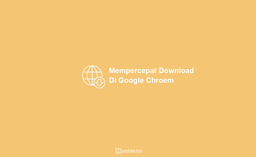 Cara Mempercepat Download Chrome